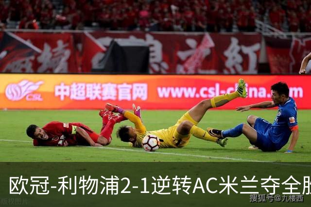 欧冠-利物浦2-1逆转AC米兰夺全胜 马竞客胜出线