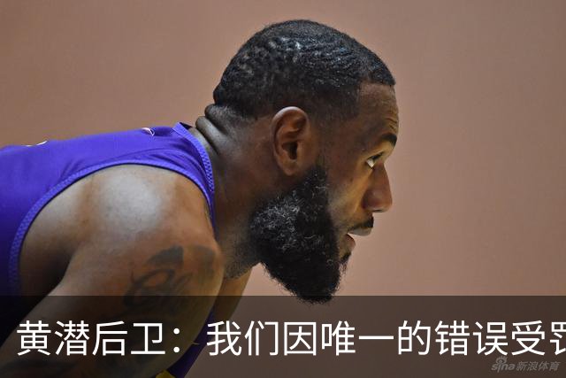 黄潜后卫：我们因唯一的错误受罚 仍有信心获胜